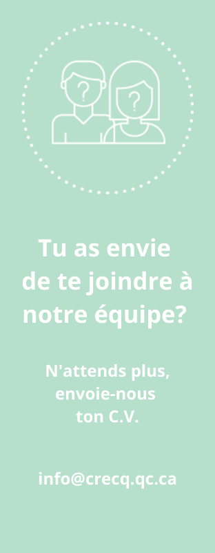 Tu as envie de te joindre à notre équipe_ N'attends plus, envoie-nous ton C.V. info@crecq.qc.ca